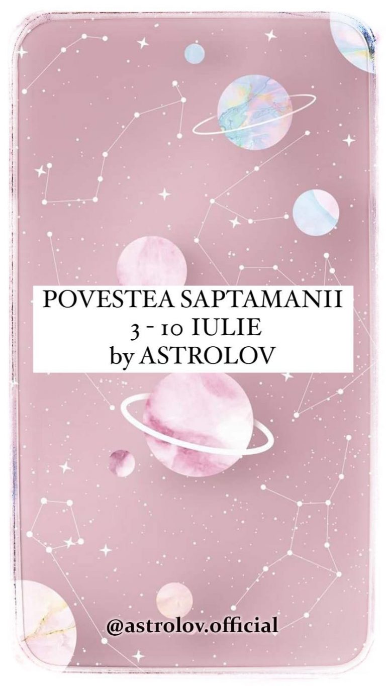Povestea saptamanii by AstroLov – 3 – 10 iulie